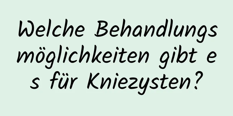 Welche Behandlungsmöglichkeiten gibt es für Kniezysten?