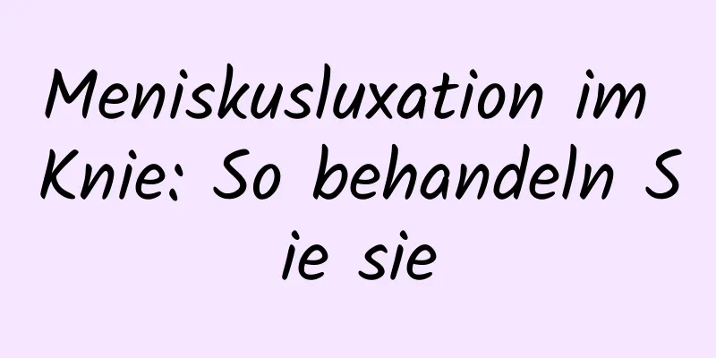 Meniskusluxation im Knie: So behandeln Sie sie