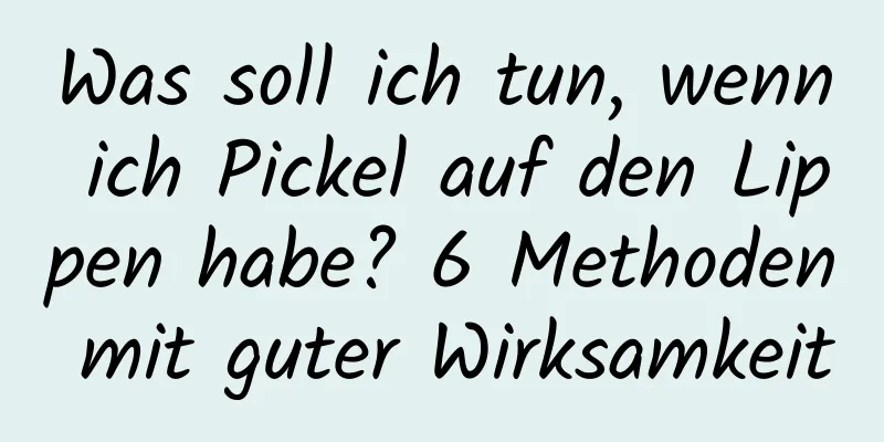 Was soll ich tun, wenn ich Pickel auf den Lippen habe? 6 Methoden mit guter Wirksamkeit