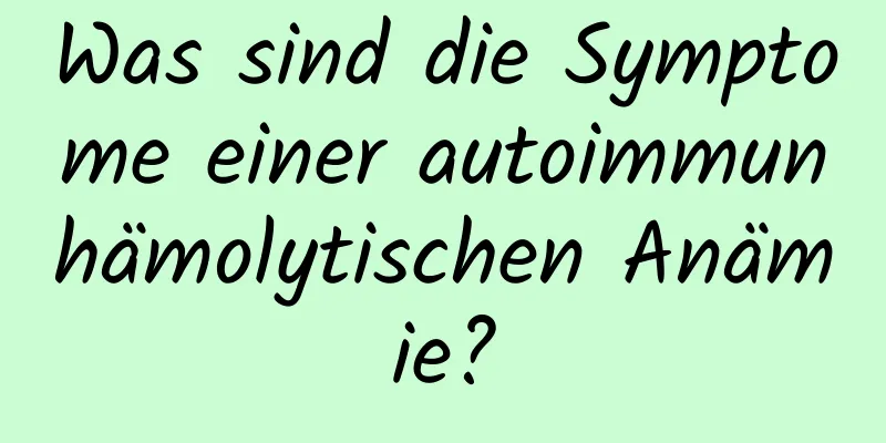 Was sind die Symptome einer autoimmunhämolytischen Anämie?
