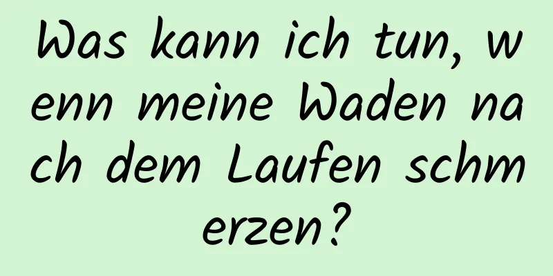 Was kann ich tun, wenn meine Waden nach dem Laufen schmerzen?