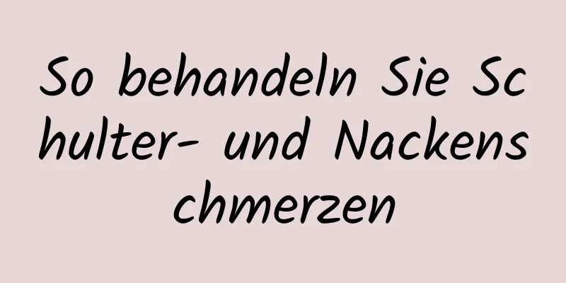 So behandeln Sie Schulter- und Nackenschmerzen