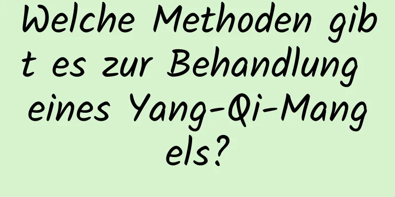 Welche Methoden gibt es zur Behandlung eines Yang-Qi-Mangels?