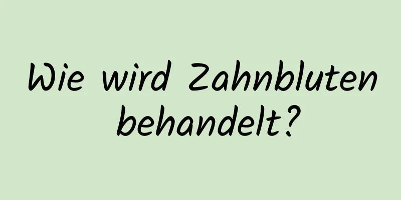 Wie wird Zahnbluten behandelt?
