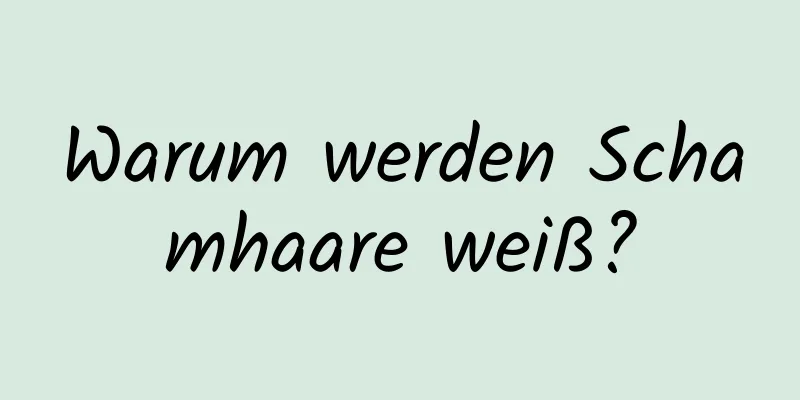 Warum werden Schamhaare weiß?