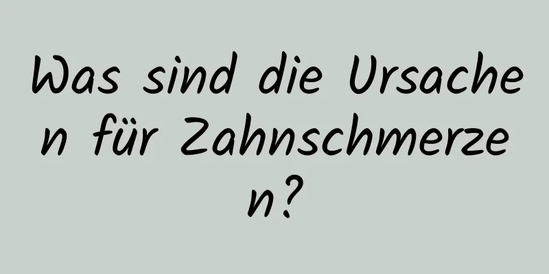 Was sind die Ursachen für Zahnschmerzen?