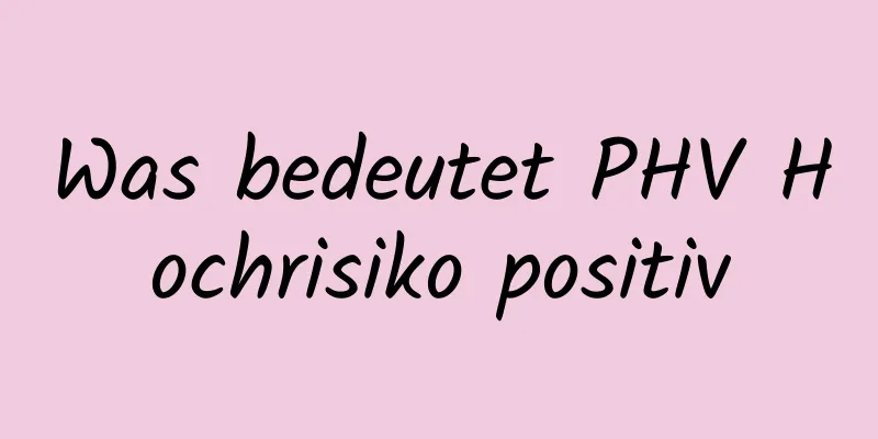 Was bedeutet PHV Hochrisiko positiv