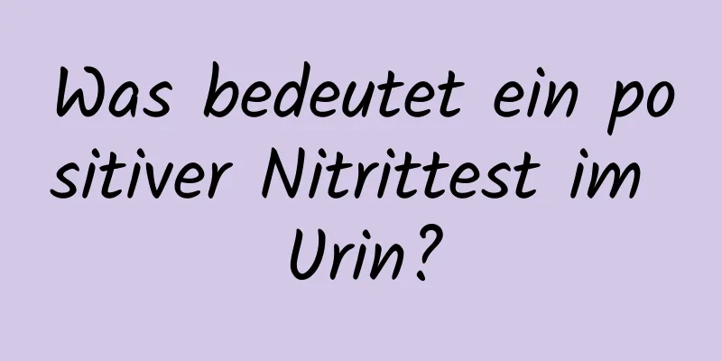 Was bedeutet ein positiver Nitrittest im Urin?