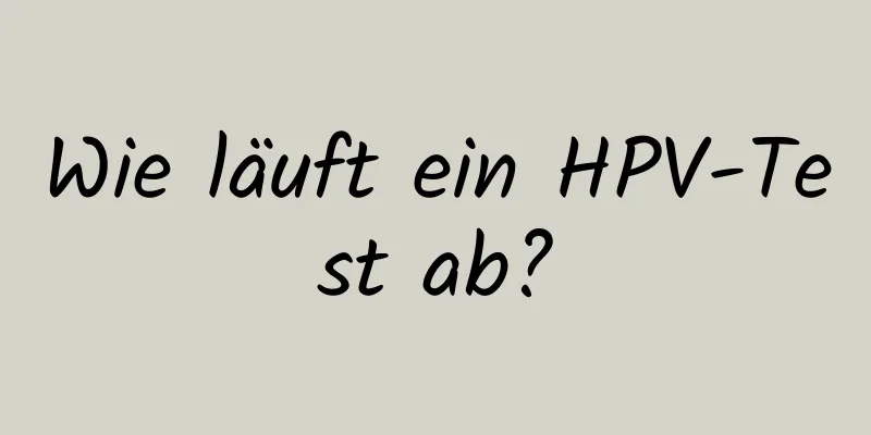 Wie läuft ein HPV-Test ab?