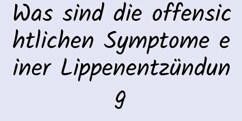 Was sind die offensichtlichen Symptome einer Lippenentzündung