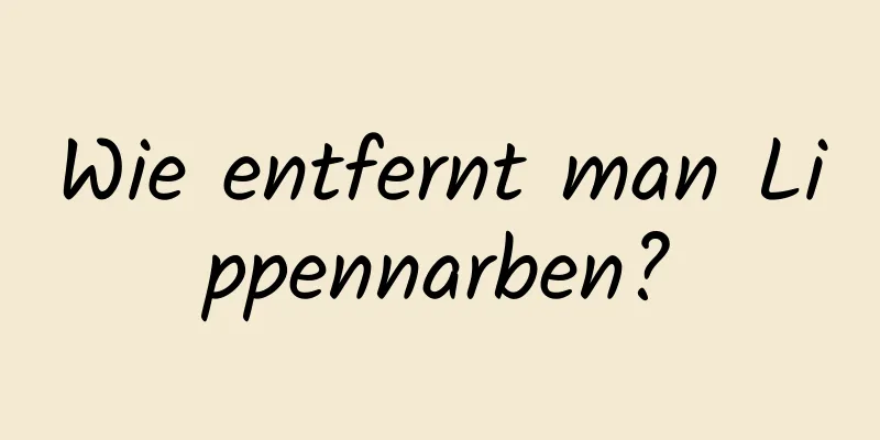 Wie entfernt man Lippennarben?
