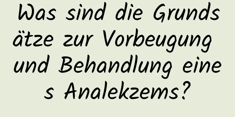 Was sind die Grundsätze zur Vorbeugung und Behandlung eines Analekzems?