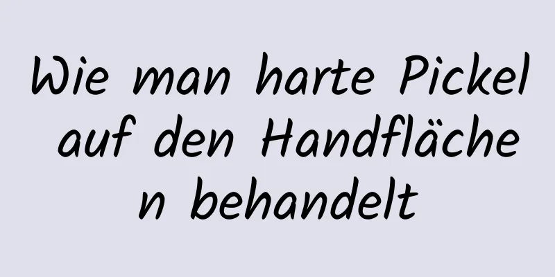 Wie man harte Pickel auf den Handflächen behandelt