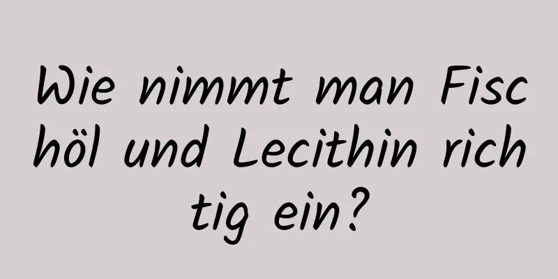 Wie nimmt man Fischöl und Lecithin richtig ein?