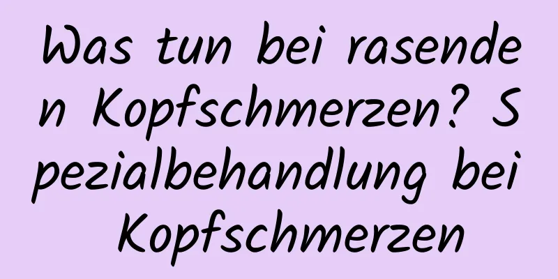Was tun bei rasenden Kopfschmerzen? Spezialbehandlung bei Kopfschmerzen