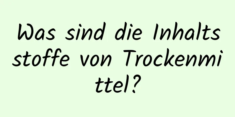 Was sind die Inhaltsstoffe von Trockenmittel?