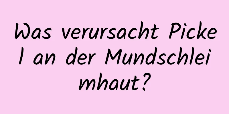 Was verursacht Pickel an der Mundschleimhaut?