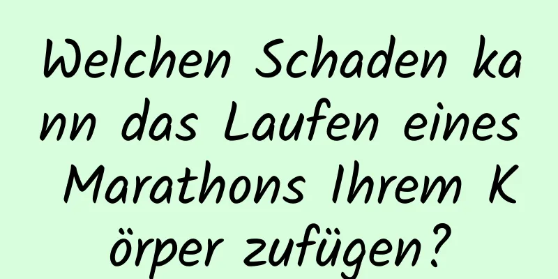 Welchen Schaden kann das Laufen eines Marathons Ihrem Körper zufügen?