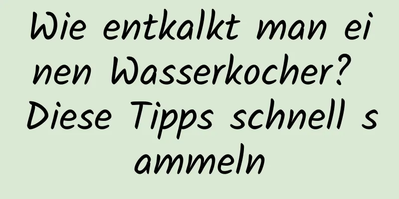 Wie entkalkt man einen Wasserkocher? Diese Tipps schnell sammeln