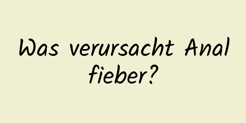 Was verursacht Analfieber?