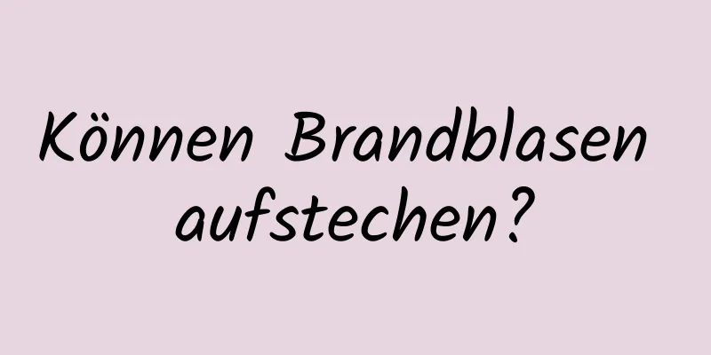 Können Brandblasen aufstechen?