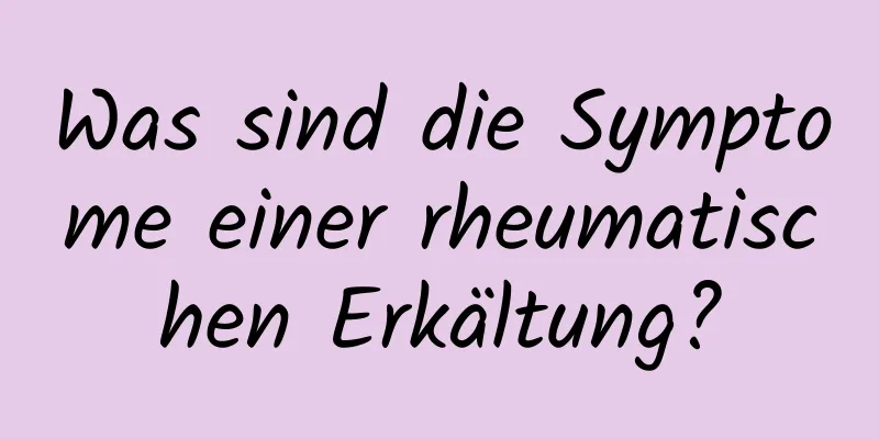 Was sind die Symptome einer rheumatischen Erkältung?
