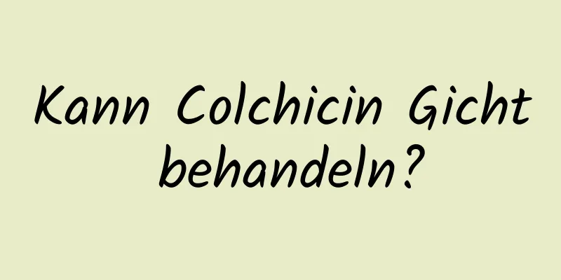 Kann Colchicin Gicht behandeln?
