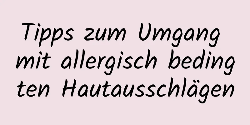 Tipps zum Umgang mit allergisch bedingten Hautausschlägen