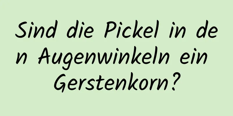 Sind die Pickel in den Augenwinkeln ein Gerstenkorn?