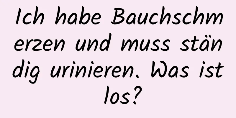 Ich habe Bauchschmerzen und muss ständig urinieren. Was ist los?
