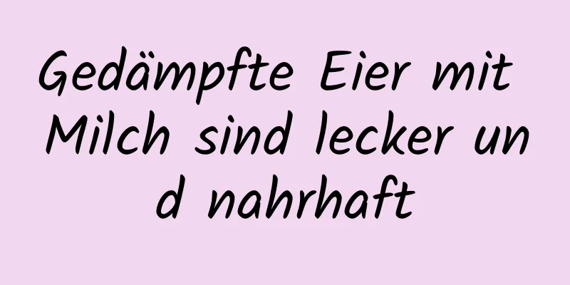 Gedämpfte Eier mit Milch sind lecker und nahrhaft