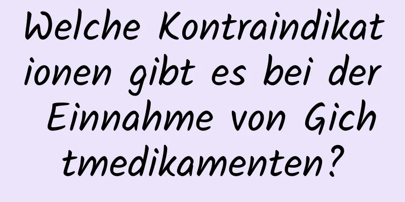 Welche Kontraindikationen gibt es bei der Einnahme von Gichtmedikamenten?