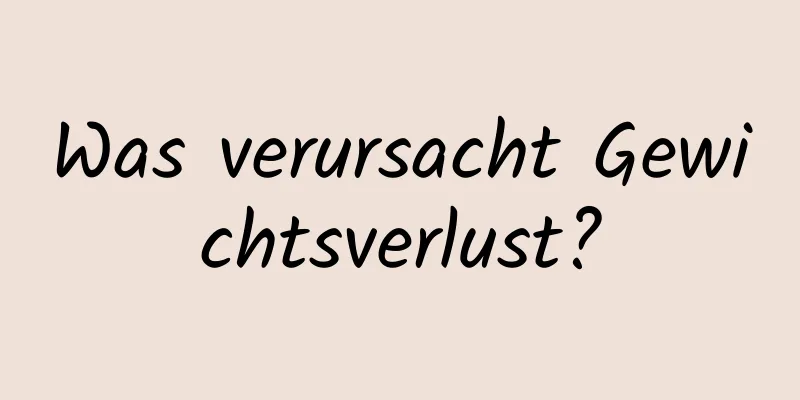 Was verursacht Gewichtsverlust?
