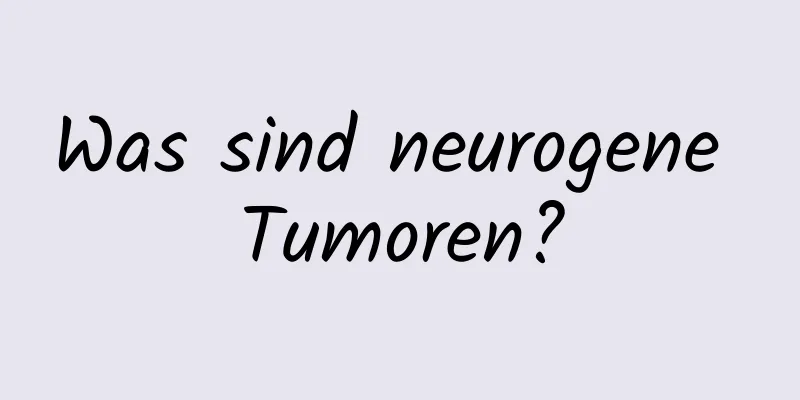 Was sind neurogene Tumoren?