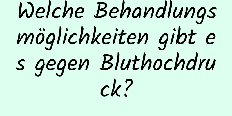 Welche Behandlungsmöglichkeiten gibt es gegen Bluthochdruck?