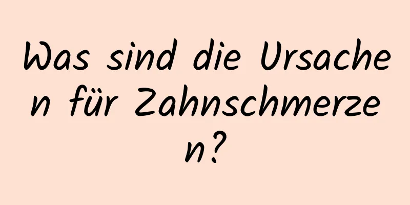 Was sind die Ursachen für Zahnschmerzen?