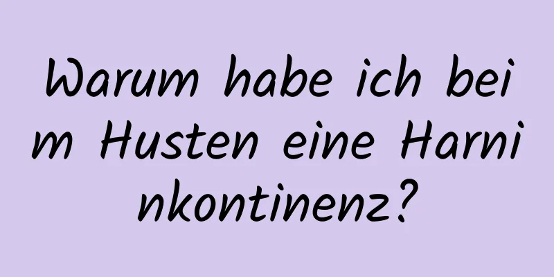 Warum habe ich beim Husten eine Harninkontinenz?