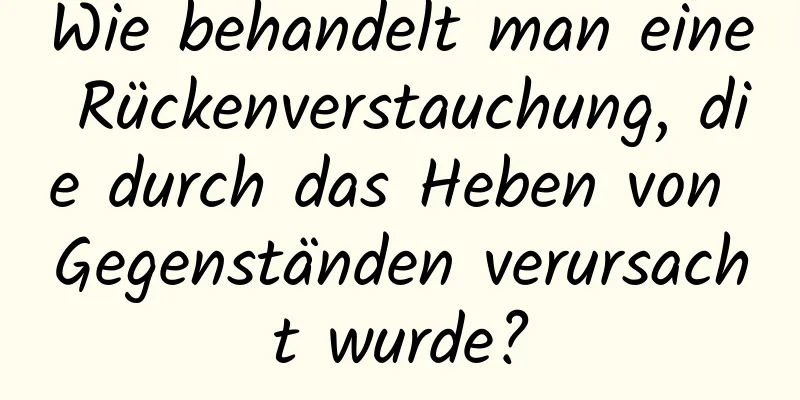 Wie behandelt man eine Rückenverstauchung, die durch das Heben von Gegenständen verursacht wurde?