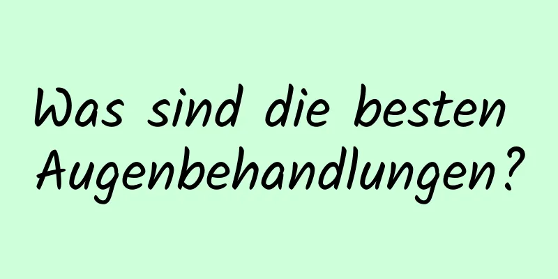 Was sind die besten Augenbehandlungen?