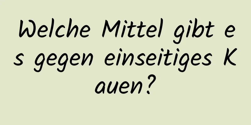 Welche Mittel gibt es gegen einseitiges Kauen?