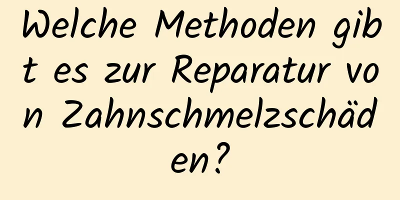 Welche Methoden gibt es zur Reparatur von Zahnschmelzschäden?