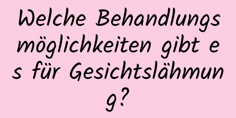 Welche Behandlungsmöglichkeiten gibt es für Gesichtslähmung?