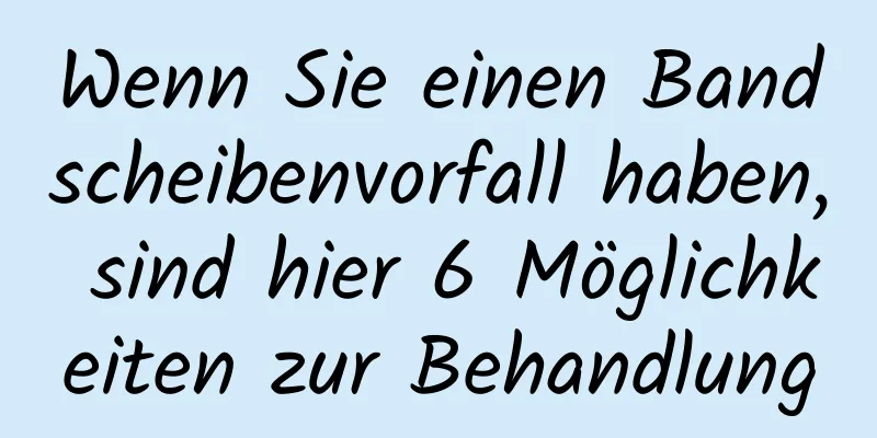 Wenn Sie einen Bandscheibenvorfall haben, sind hier 6 Möglichkeiten zur Behandlung