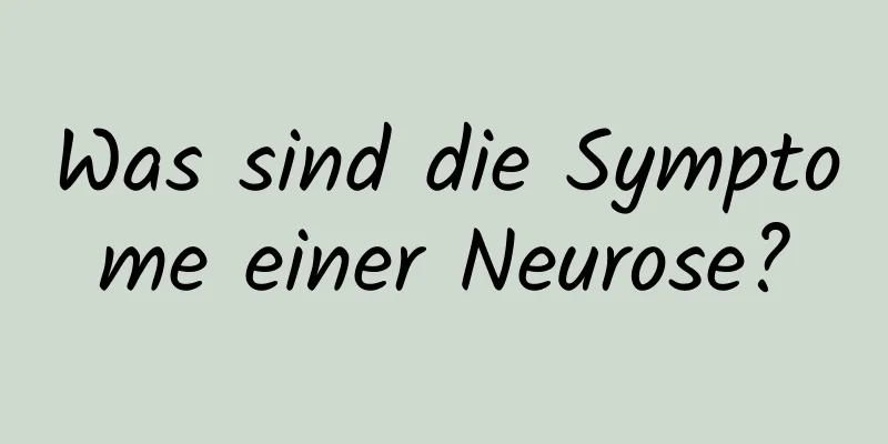 Was sind die Symptome einer Neurose?