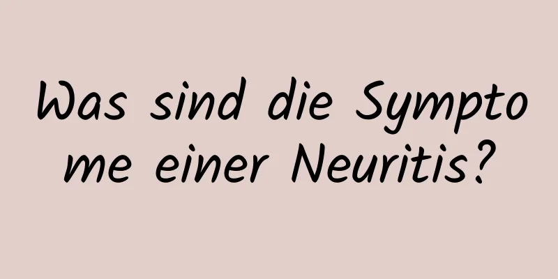 Was sind die Symptome einer Neuritis?