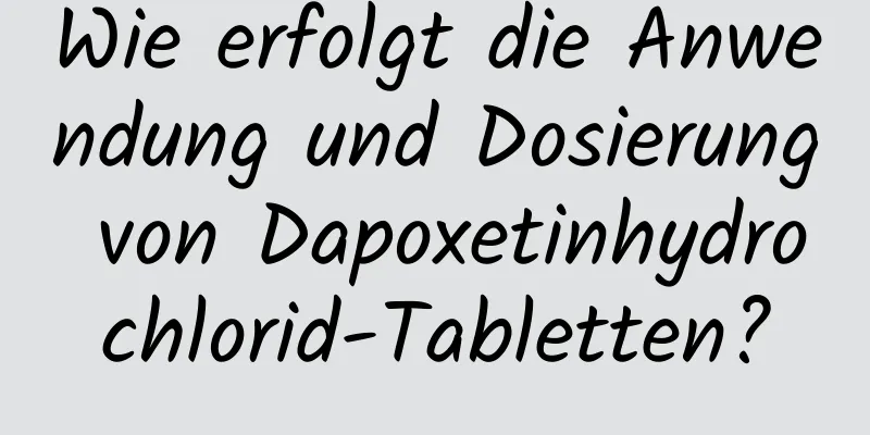 Wie erfolgt die Anwendung und Dosierung von Dapoxetinhydrochlorid-Tabletten?