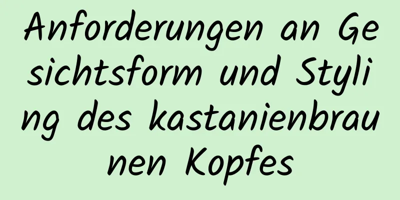 Anforderungen an Gesichtsform und Styling des kastanienbraunen Kopfes