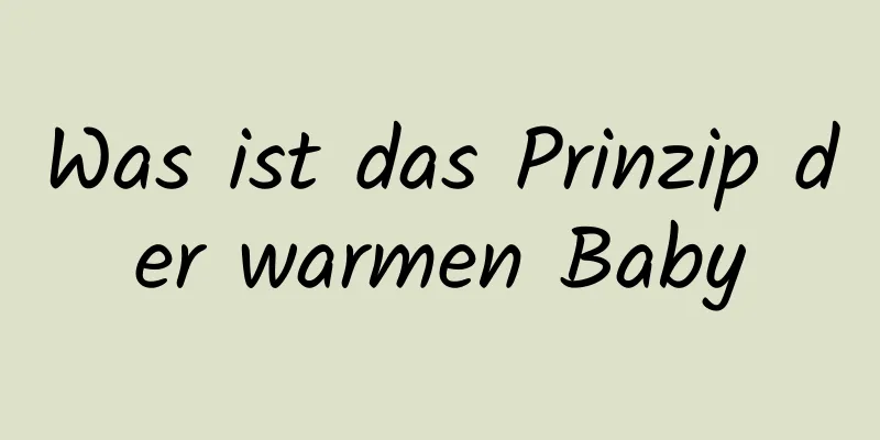 Was ist das Prinzip der warmen Baby