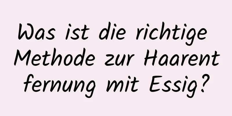 Was ist die richtige Methode zur Haarentfernung mit Essig?