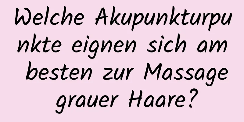 Welche Akupunkturpunkte eignen sich am besten zur Massage grauer Haare?